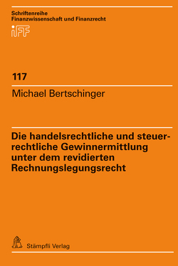 Die handelsrechtliche und steuerrechtliche Gewinnermittlung unter dem revidierten Rechnungslegungsrecht von Bertschinger,  Michael