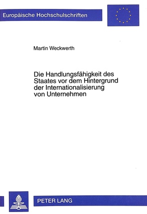 Die Handlungsfähigkeit des Staates vor dem Hintergrund der Internationalisierung von Unternehmen von Weckwerth,  Martin