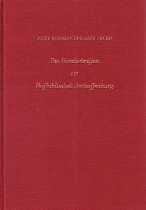 Die Handschriften der Hofbibliothek Aschaffenburg von Hofmann,  Josef, Thurn,  Hans