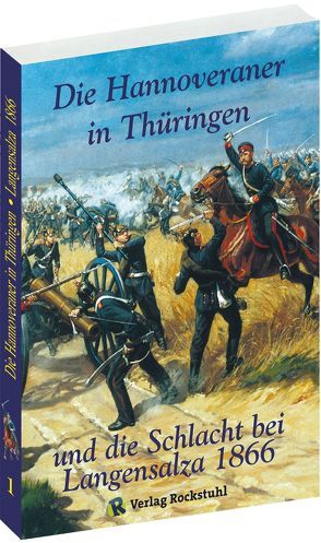 Die Hannoveraner in Thüringen und die SCHLACHT BEI LANGENSALZA am 27. Juni 1866 von Rockstuhl,  Harald