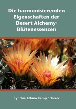 Die harmonisierenden Eigenschaften der Desert Alchemy Blütenessenzen von Kemp Scherer,  Cynthia A