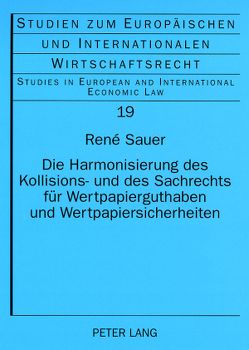 Die Harmonisierung des Kollisions- und des Sachrechts für Wertpapierguthaben und Wertpapiersicherheiten von Sauer,  René