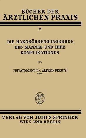 Die Harnröhren-Gonorrhoe des Mannes und Ihre Komplikationen von Perutz,  Alfred