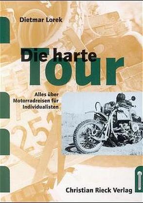 Die harte Tour: Motorradreisen für Harte von Lorek,  Dietmar