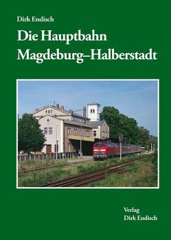 Die Hauptbahn Magdeburg-Halberstadt von Endisch,  Dirk