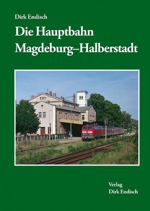 Die Hauptbahn Magdeburg-Halberstadt von Endisch,  Dirk