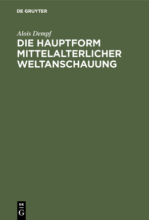 Die Hauptform mittelalterlicher Weltanschauung von Dempf,  Alois