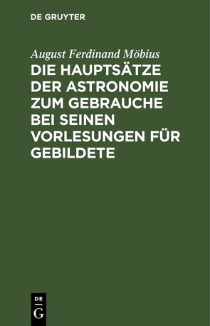 Die Hauptsätze der Astronomie zum Gebrauche bei seinen Vorlesungen für Gebildete von Moebius,  August Ferdinand