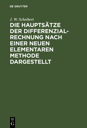 Die Hauptsätze der Differenzialrechnung nach einer neuen elementaren Methode dargestellt von Scheibert,  J. W.