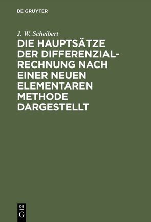 Die Hauptsätze der Differenzialrechnung nach einer neuen elementaren Methode dargestellt von Scheibert,  J. W.