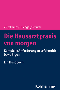 Die Hausarztpraxis von morgen von Huenges,  Bert, Kamps,  Harald, Schütte,  Torsten, Veit,  Iris