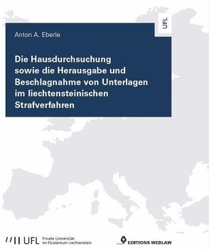 Die Hausdurchsuchung sowie die Herausgabe und Beschlagnahme von Unterlagen im liechtensteinischen Strafverfahren von Eberle,  Anton