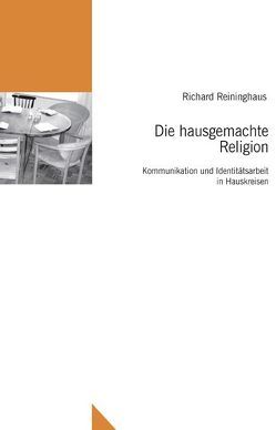 Die hausgemachte Religion von Reininghaus,  Richard