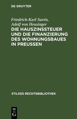 Die Hauszinssteuer und die Finanzierung des Wohnungsbaues in Preußen von Heusinger,  Adolf von, Surén,  Friedrich-Karl