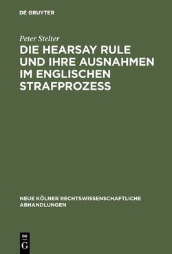 Die Hearsay Rule und ihre Ausnahmen im englischen Strafprozeß von Stelter,  Peter