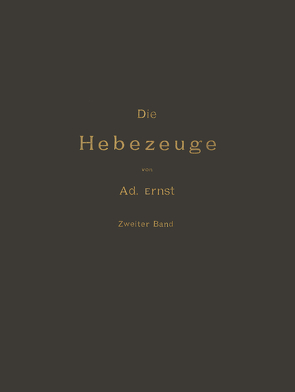 Die Hebezeuge Theorie und Kritik Ausgeführter Konstruktionen mit Besonderer Berücksichtigung der Elektrischen Anlagen Ein Handbuch für Ingenieure, Techniker und Studirende von Ernst,  Ad., Kirner,  J.