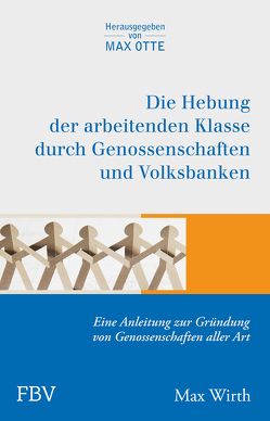 Die Hebung der arbeitenden Klassen durch Genossenschaften und Volksbanken von Otte,  Max, Wirth,  Max