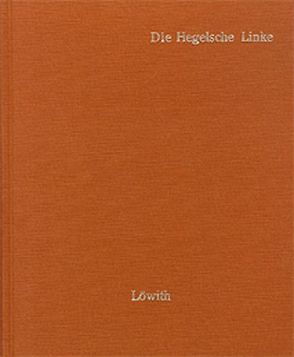 Die Hegelsche Linke von Bauer,  Bruno, Feuerbach,  Ludwig, Heine,  Heinrich, Hess,  Moses, Kierkegaard,  Soeren, Löwith,  Karl, Marx,  Karl, Ruge,  Arnold, Stirner,  Max (d.i. Johann Kaspar Schmidt)