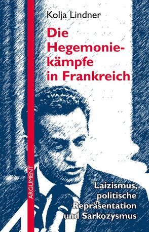 Die Hegemoniekämpfe in Frankreich: Laizismus, politische Repräsentation und Sarkozysmus von Lindner,  Kolja