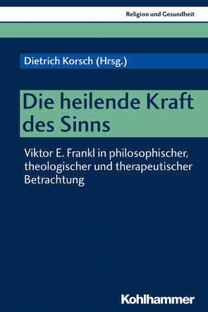 Die heilende Kraft des Sinns von Batthyany,  Alexander, Cappellen,  Magda van, Kapfhammer,  Hans-Peter, Korsch,  Dietrich, Lotz,  Dieter, Richter,  Cornelia, Schult,  Maike