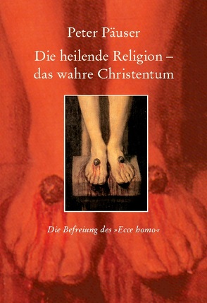 Die heilende Religion – das wahre Christentum von Päuser,  Peter