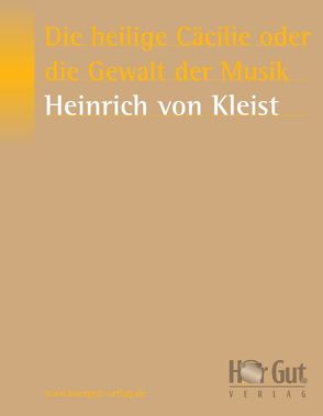 Die heilige Cäcilie oder die Gewalt der Musik von Kleist,  Heinrich von