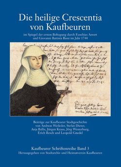 Die heilige Crescentia von Kaufbeuren von Ballis,  Anja, Dieter,  Stefan, Gnedel,  Leopold, Kraus,  Jürgen, Resch,  Erich, Weileder,  Andreas, Westerburg,  Jörg