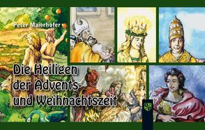 Die Heiligen der Advents- und Weihnachtszeit von Maierhofer,  Peter