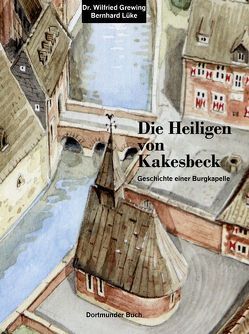 Die Heiligen von Kakesbeck von Dr. Flüggen,  Christiane, Dr. Grewing,  Wilfried, Gallus,  Peter, Prof. Dr. Beese,  Dieter, Prof. Dr. Lüke,  Ulrich, Raub,  Andreas, Schweinberger,  Mathes