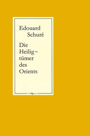 Die Heiligtümer des Orients von Schuré,  Edouard, Steiner,  Marie