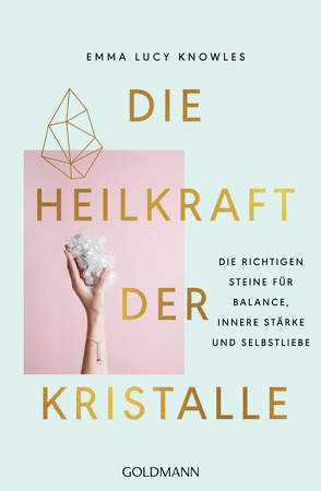 Die Heilkraft der Kristalle von Knowles,  Emma Lucy, Liebl,  Elisabeth