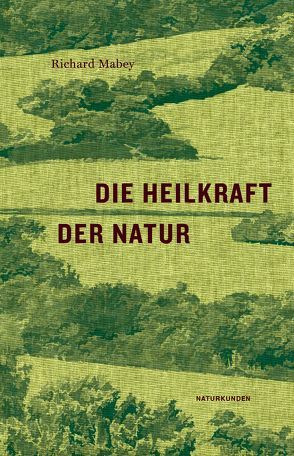 Die Heilkraft der Natur von Altmann,  Pauline, Arlinghaus,  Claudia, Mabey,  Richard, Schalansky,  Judith, Schuenke,  Christa, Waldhof,  Britta