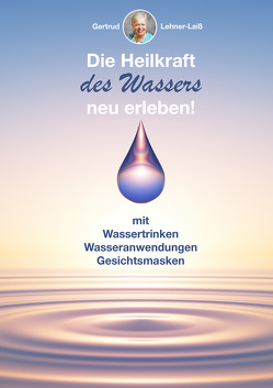 Die Heilkraft des Wassers neu erleben! von Lehner-Laiß,  Gertrud