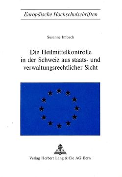 Die Heilmittelkontrolle in der Schweiz aus staats- und verwaltungsrechtlicher Sicht von Imbach,  Susanne