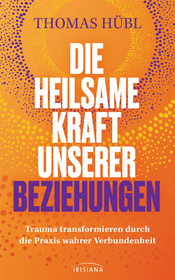 Die heilsame Kraft unserer Beziehungen von Hübl,  Thomas, Müller,  Hanna R.