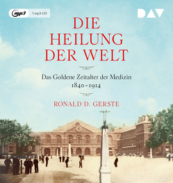 Die Heilung der Welt. Das Goldene Zeitalter der Medizin 1840–1914 von Gerste,  Ronald D, Heidenreich,  Gert