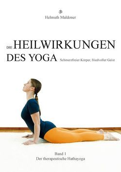 Die Heilwirkungen des Yoga – Schmerzfreier Körper, friedvoller Geist von Maldoner,  Helmuth