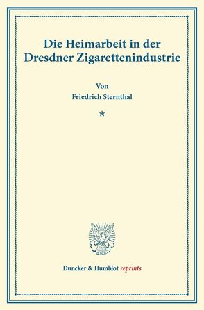 Die Heimarbeit in der Dresdner Zigarettenindustrie. von Sternthal,  Friedrich