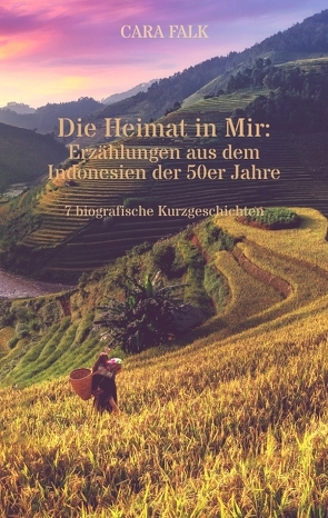 Die Heimat in Mir: Erzählungen aus dem Indonesien der 50er Jahre von Causemann,  Saskia, Falk,  Cara, Marx,  Kilian, Singh,  Amrit