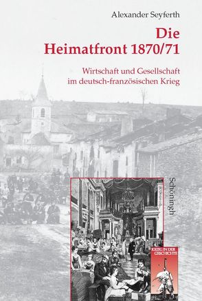 Die Heimatfront 1870/71 von Seyferth,  Alexander