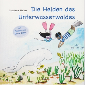 Die Helden des Unterwasserwaldes von Helber,  Stephanie, Senff,  Paula