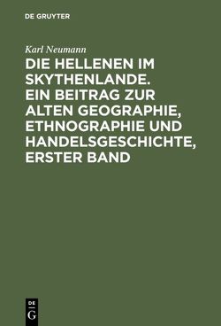 Die Hellenen im Skythenlande. Ein Beitrag zur alten Geographie, Ethnographie und Handelsgeschichte, erster Band von Neumann,  Karl