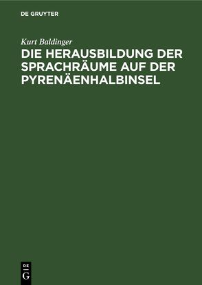 Die Herausbildung der Sprachräume auf der Pyrenäenhalbinsel von Baldinger,  Kurt