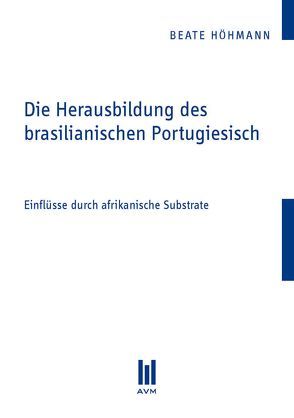 Die Herausbildung des brasilianischen Portugiesisch von Höhmann,  Beate