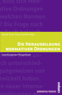 Die Herausbildung normativer Ordnungen von Besson,  Samantha, Bogdandy,  Armin von, Caney,  Simon, Dann,  Philipp, Forst,  Rainer, Goldmann,  Matthias, Günther,  Klaus, Harms,  Robert, Hurrell,  Andrew, Stemmer,  Peter, Wallace,  R. Jay, Wallerstein,  Immanuel