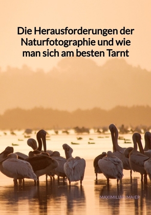 Die Herausforderungen der Naturfotographie und wie man sich am besten Tarnt von Maier,  Maximilian