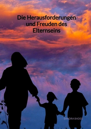 Die Herausforderungen und Freuden des Elternseins von Bader,  Sandra