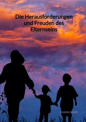 Die Herausforderungen und Freuden des Elternseins von Bader,  Sandra