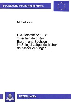 Die Herbstkrise 1923 zwischen dem Reich, Bayern und Sachsen im Spiegel zeitgenössischer deutscher Zeitungen von Klein,  Michael