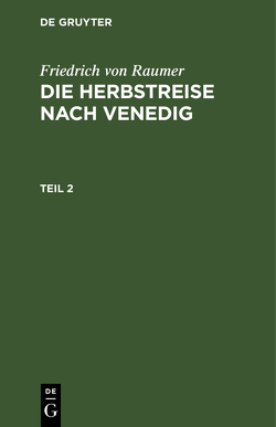 Friedrich von Raumer: Die Herbstreise nach Venedig / Friedrich von Raumer: Die Herbstreise nach Venedig. Teil 2 von Raumer,  Friedrich von